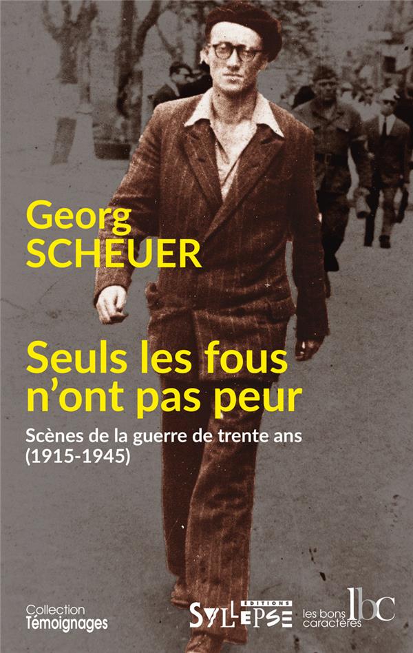 SEULS LES FOUS N'ONT PAS PEUR - SCENES DE LA GUERRE DE TRENTE ANS (1915-1945)