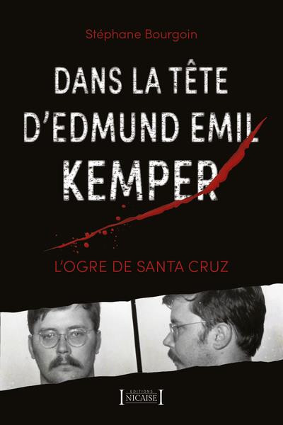 DANS LA TETE D'EDMUND EMIL KEMPER - L'OGRE DE SANTA CRUZ