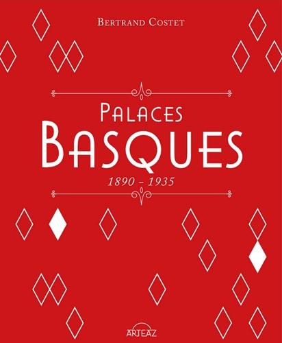 PALACES BASQUES 1890-1935 - PALACES ET HOTELS DE BIARRITZ / BIDART / GUETHARY / SAINT JEAN DE LUZ
