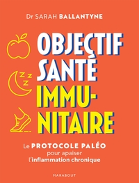 OBJECTIF SANTE IMMUNITAIRE - LE PROTOCOLE PALEO POUR APAISER L INFLAMMATION CHRONIQUE