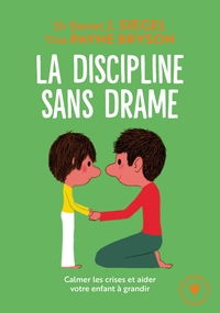 LA DISCIPLINE SANS DRAME - CALMER LES CRISES ET AIDER VOTRE ENFANT A GRANDIR