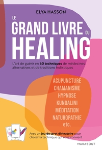 LE GRAND LIVRE DU HEALING - L'ART DE GUERIR EN 60 TECHNIQUES DE MEDECINES ALTERNATIVES ET DE TRADITI