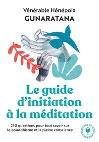 LE GRAND GUIDE D'INITIATION A LA MEDITATION - 250 QUESTIONS POUR TOUT SAVOIR SUR LE BOUDDHISME ET LA