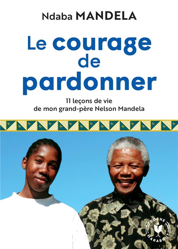 Le courage de pardonner - 11 lecons de vie de mon grand-pere nelson mandela