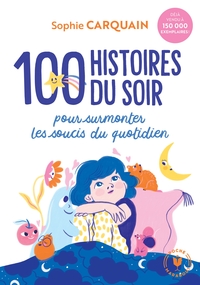 100 HISTOIRES DU SOIR - POUR AIDER VOTRE ENFANT A SURMONTER LES SOUCIS DU QUOTIDIEN
