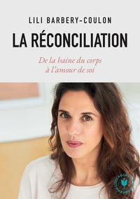 LA RECONCILIATION - DE LA HAINE DU CORPS A L'AMOUR DE SOI
