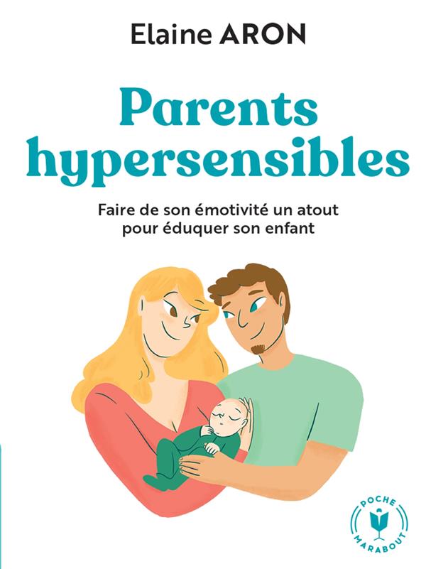 Parents hypersensibles - faire de l'emotivite un atout pour eduquer ses enfants