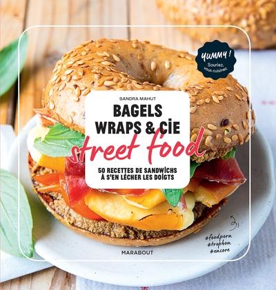 Bagels, wraps et cie - street food - 50 recettes de sandwich a s'en lecher les doigts