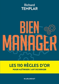 BIEN MANAGER - LES 100 REGLES D'OR POUR MAITRISER L'ART DE DIRIGER