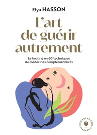 L'ART DE GUERIR AUTREMENT - LE HEALING EN 60 TECHNIQUES DE MEDECINES COMPLEMENTAIRES