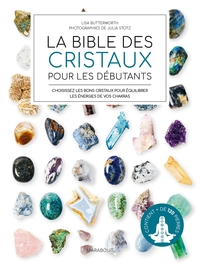 LA BIBLE DES CRISTAUX POUR LES DEBUTANTS - CONTIENT PLUS DE 125 PIERRES