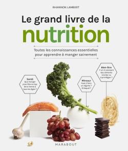 LE GRAND LIVRE DE LA NUTRITION - TOUTES LES CONNAISSANCES ESSENTIELLES POUR APPRENDRE A MANGER SAINE