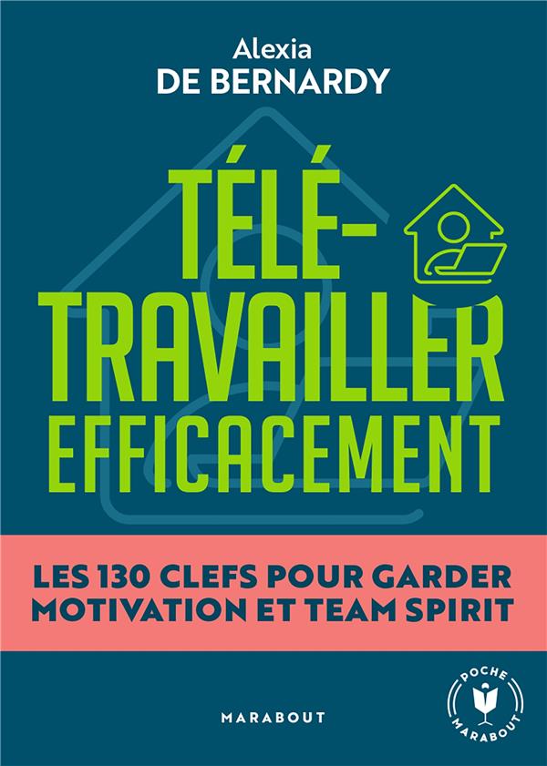 TELETRAVAILLER EFFICACEMENT - LES 130 CLES POUR GARDER MOTIVATION ET TEAM SPIRIT