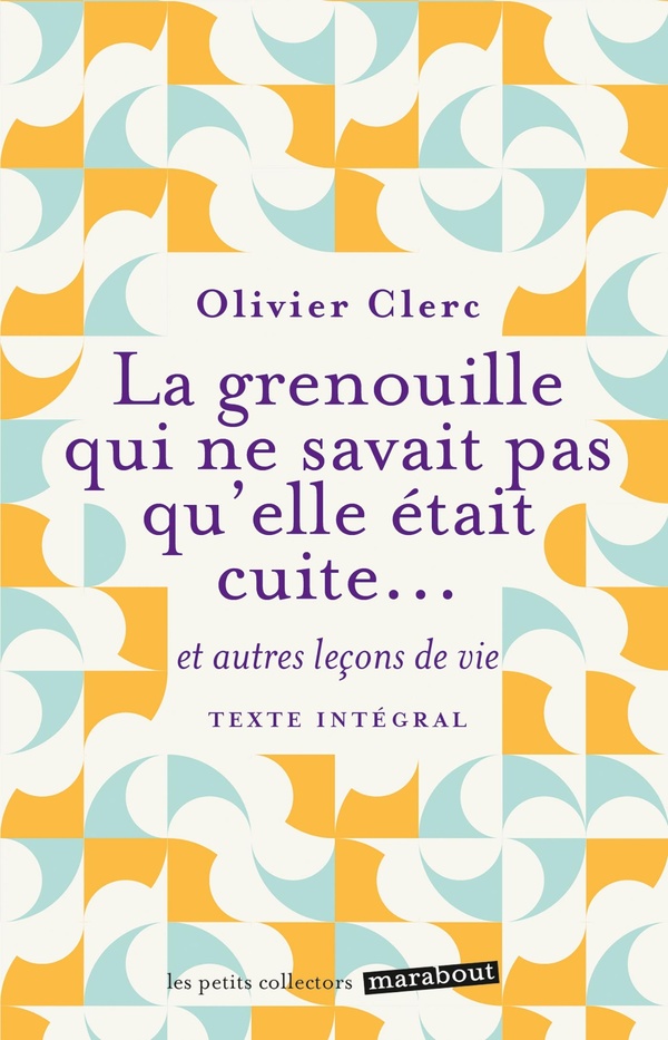 La grenouille qui ne savait pas qu'elle etait cuite - et autres lecons de vie