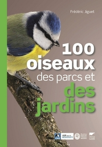 100 OISEAUX DES PARCS ET DES JARDINS (MUSEE NATIONAL D'HISTOIRE NATURELLE, LPO)