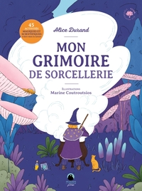 MON GRIMOIRE DE SORCELLERIE. 45 ACTIVITES MAGIQUES ET SCIENTIFIQUES A FAIRE DANS LA NATURE