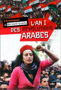 L'AN I DES REVOLUTIONS ARABES - CHRONIQUES DE BERNARD GUETTA