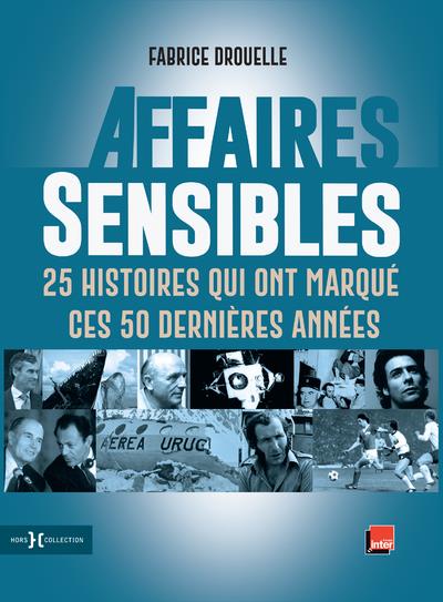 AFFAIRES SENSIBLES - 25 HISTOIRES QUI ONT MARQUE CES 50 DERNIERES ANNEES