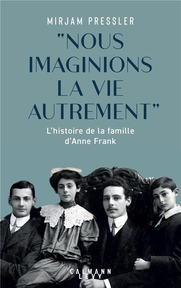 "NOUS IMAGINIONS LA VIE AUTREMENT" - L'HISTOIRE DE LA FAMILLE D'ANNE FRANK