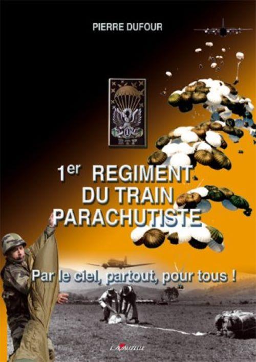 1ER REGIMENT DU TRAIN PARACHUTISTE - PAR LE CIEL, PARTOUT, POUR TOUS !