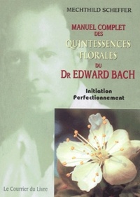 MANUEL COMPLET DES QUINTESSENCES FLORALES DU DR EDWARD BACH - INITIATION PERFECTIONNEMENT