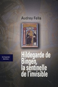 HILDEGARDE DE BINGEN, LA SENTINELLE DE L'INVISIBLE