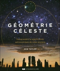 GEOMETRIE CELESTE - COMPRENDRE LA SIGNIFICATION ASTRONOMIQUE DE SITES ANCIENS