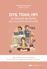 DYS, TDAH, HPI, LE MANUEL DE SURVIE POUR LES PARENTS (ET LES PROFS)