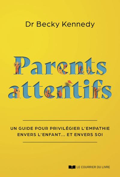 PARENTS ATTENTIFS - UN GUIDE POUR PRIVILEGIER L'EMPATHIE ENVERS L'ENFANT... ET ENVERS SOI