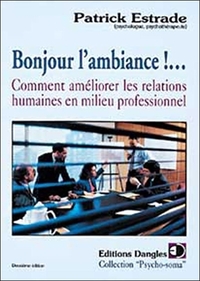 BONJOUR L'AMBIANCE !... : COMMENT AMELIORER LES RELATIONS HUMAINES EN MILIEU PROFESSIONNEL