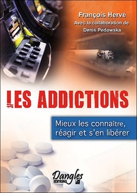 LES ADDICTIONS - MIEUX LES CONNAITRE, REAGIR ET S'EN LIBERER