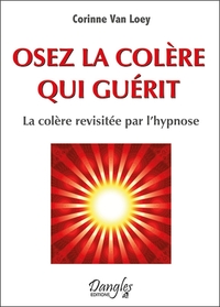OSEZ LA COLERE QUI GUERIT - LA COLERE REVISITEE PAR L'HYPNOSE