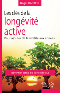 LES CLES DE LA LONGEVITE ACTIVE - POUR AJOUTER DE LA VITALITE AUX ANNEES