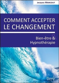 COMMENT ACCEPTER LE CHANGEMENT - BIEN-ETRE & HYPNOTHERAPIE