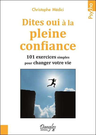 DITES OUI A LA PLEINE CONFIANCE - 101 EXERCICES SIMPLES POUR CHANGER VOTRE VIE