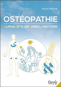 OSTEOPATHIE - ALPHABETS, ARCANES ET HISTOIRE