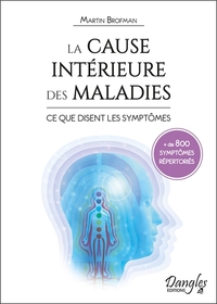 LA CAUSE INTERIEURE DES MALADIES - CE QUE DISENT LES SYMPTOMES - + DE 800 SYMPTOMES REPERTORIES