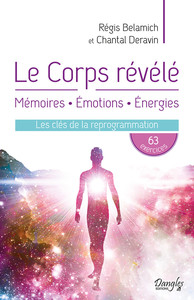 LE CORPS REVELE - MEMOIRES - EMOTIONS - ENERGIES - LES CLES DE LA REPROGRAMMATION