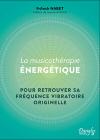 LA MUSICOTHERAPIE ENERGETIQUE - POUR RETROUVER SA FREQUENCE VIBRATOIRE ORIGINELLE