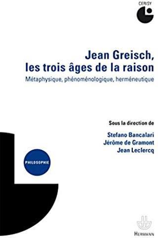 JEAN GREISCH, LES TROIS AGES DE LA RAISON - METAPHYSIQUE, PHENOMENOLOGIQUE, HERMENEUTIQUE