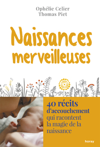 NAISSANCES MERVEILLEUSES - 40 RECITS D'ACCOUCHEMENT QUI RACONTENT LA MAGIE DE LA NAISSANCE