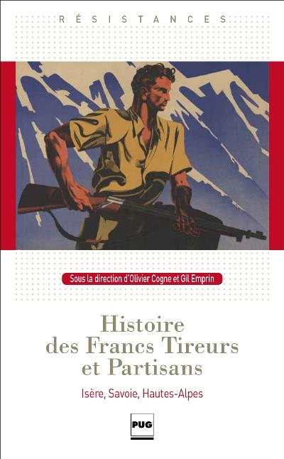 HISTOIRE DES FRANCS-TIREURS ET PARTISANS - ISERE, SAVOIE, HAUTES-ALPES