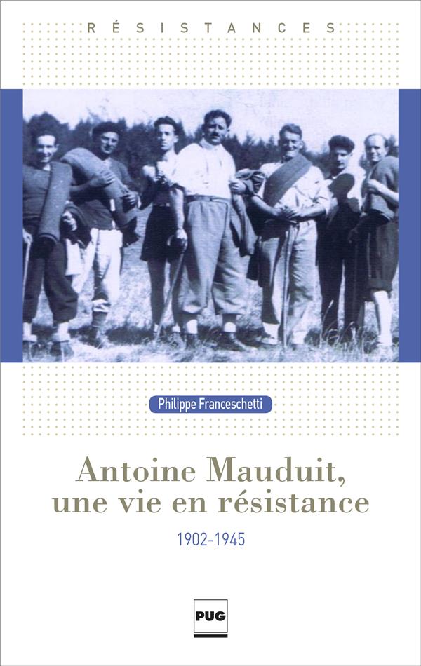 ANTOINE MAUDUIT, UNE VIE EN RESISTANCE - 1902-1945