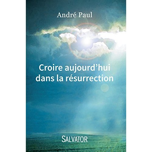 CROIRE AUJOURD'HUI DANS LA RESURRECTION