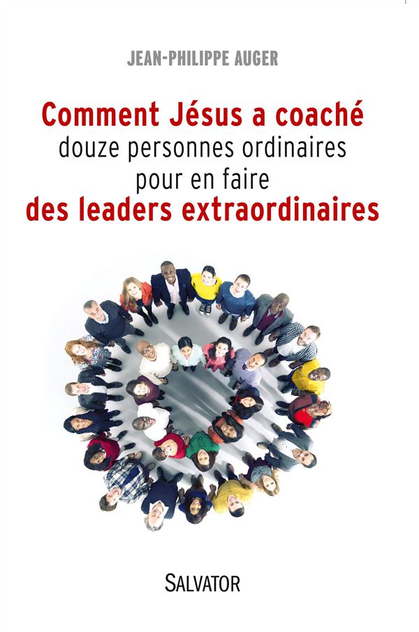 COMMENT JESUS A COACHE DOUZE PERSONNES ORDINAIRES POUR EN FAIRE DES LEADERS EXTRAORDINAIRES
