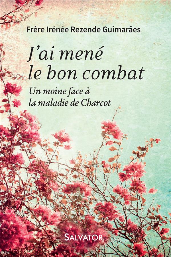 J'AI MENE LE BON COMBAT - UN MOINE FACE A LA MALADIE DE CHARCOT