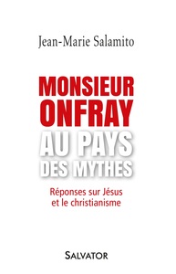 MONSIEUR ONFRAY AU PAYS DES MYTHES. REPONSES SUR JESUS ET LE CHRISTIANISME