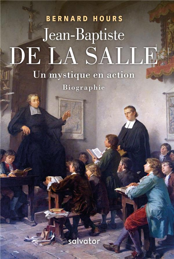JEAN-BAPTISTE DE LA SALLE, UN MYSTIQUE EN ACTION - BIOGRAPHIE