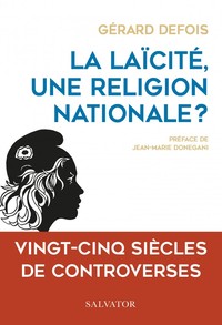 LA LAICITE, UNE RELIGION NATIONALE? - VINGT-CINQ SIECLES DE CONTROVERSES