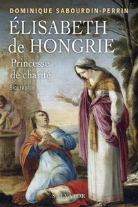 ELISABETH DE HONGRIE, PRINCESSE DE CHARITE - BIOGRAPHIE